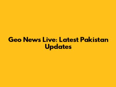 Geo News Live: Latest Pakistan Updates