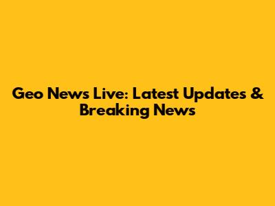 Geo News Live: Latest Updates & Breaking News