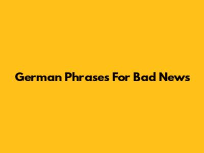 German Phrases For Bad News