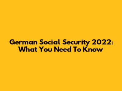 German Social Security 2022: What You Need To Know