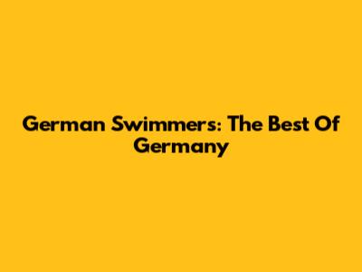 German Swimmers: The Best Of Germany