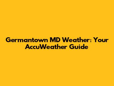 Germantown MD Weather: Your AccuWeather Guide