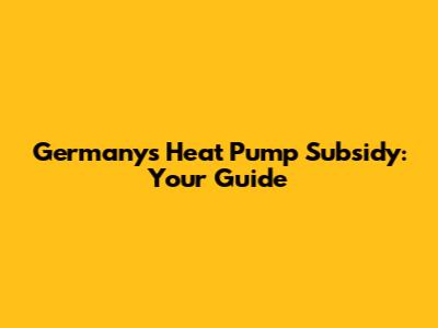 Germany's Heat Pump Subsidy: Your Guide