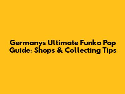Germany's Ultimate Funko Pop Guide: Shops & Collecting Tips