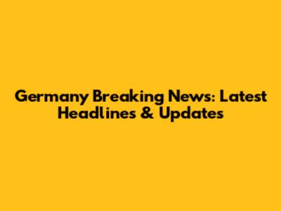 Germany Breaking News: Latest Headlines & Updates