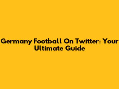 Germany Football On Twitter: Your Ultimate Guide
