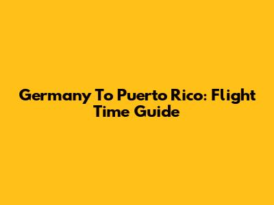 Germany To Puerto Rico: Flight Time Guide