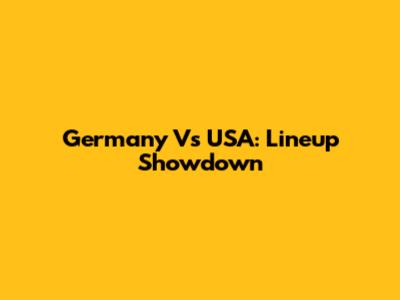 Germany Vs USA: Lineup Showdown