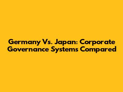 Germany Vs. Japan: Corporate Governance Systems Compared