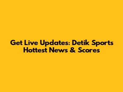 Get Live Updates: Detik Sport's Hottest News & Scores