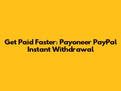 Get Paid Faster: Payoneer PayPal Instant Withdrawal