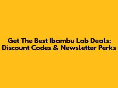 Get The Best Ibambu Lab Deals: Discount Codes & Newsletter Perks