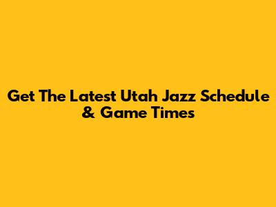 Get The Latest Utah Jazz Schedule & Game Times