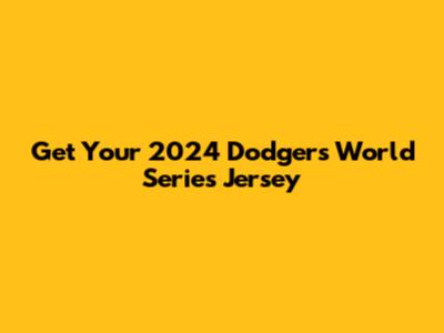 Get Your 2024 Dodgers World Series Jersey