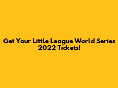 Get Your Little League World Series 2022 Tickets!