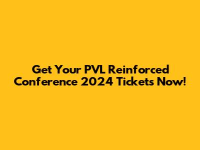 Get Your PVL Reinforced Conference 2024 Tickets Now!