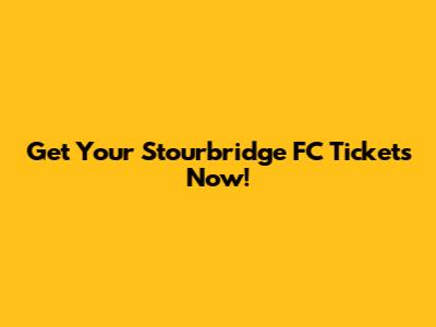 Get Your Stourbridge FC Tickets Now!