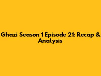 Ghazi Season 1 Episode 21: Recap & Analysis