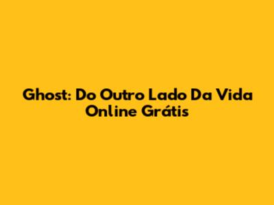 Ghost: Do Outro Lado Da Vida Online Grátis