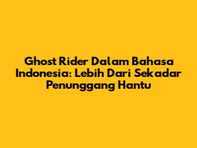 Ghost Rider Dalam Bahasa Indonesia: Lebih Dari Sekadar 'Penunggang Hantu'