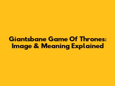 Giantsbane Game Of Thrones: Image & Meaning Explained