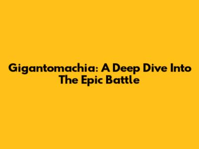 Gigantomachia: A Deep Dive Into The Epic Battle