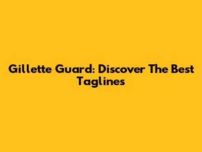 Gillette Guard: Discover The Best Taglines