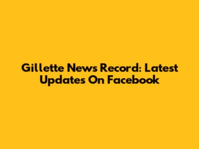 Gillette News Record: Latest Updates On Facebook