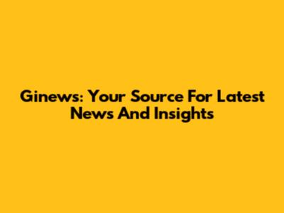 Ginews: Your Source For Latest News And Insights