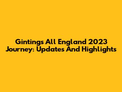 Ginting's All England 2023 Journey: Updates And Highlights