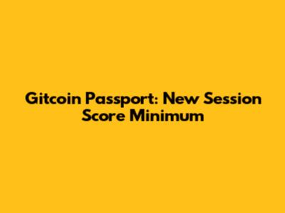 Gitcoin Passport: New Session Score Minimum