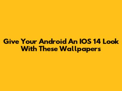 Give Your Android An IOS 14 Look With These Wallpapers
