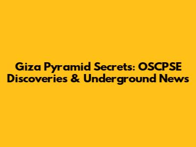 Giza Pyramid Secrets: OSCPSE Discoveries & Underground News