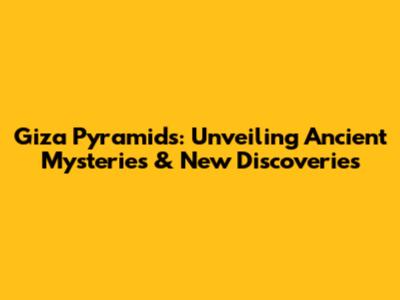 Giza Pyramids: Unveiling Ancient Mysteries & New Discoveries