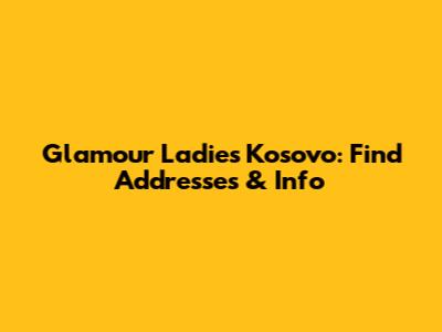 Glamour Ladies Kosovo: Find Addresses & Info