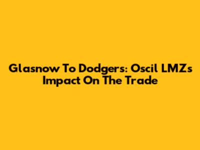 Glasnow To Dodgers: Oscil LMZ's Impact On The Trade