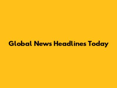 Global News Headlines Today