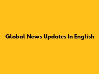 Global News Updates In English