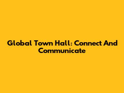 Global Town Hall: Connect And Communicate