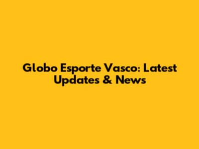 Globo Esporte Vasco: Latest Updates & News