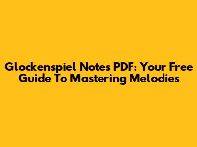 Glockenspiel Notes PDF: Your Free Guide To Mastering Melodies
