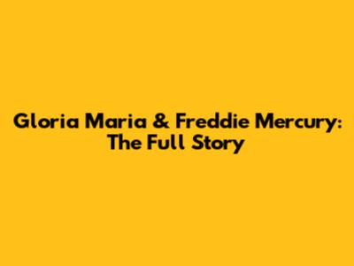 Gloria Maria & Freddie Mercury: The Full Story