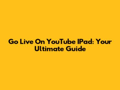 Go Live On YouTube IPad: Your Ultimate Guide