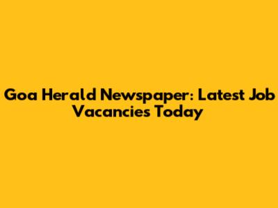 Goa Herald Newspaper: Latest Job Vacancies Today