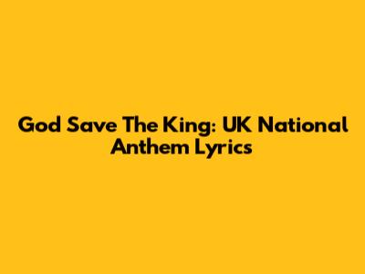 God Save The King: UK National Anthem Lyrics