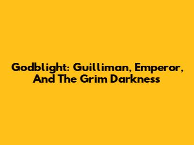 Godblight: Guilliman, Emperor, And The Grim Darkness