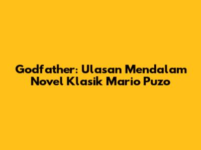Godfather: Ulasan Mendalam Novel Klasik Mario Puzo