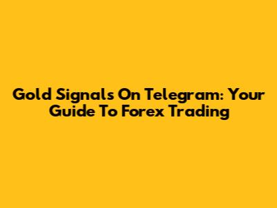 Gold Signals On Telegram: Your Guide To Forex Trading