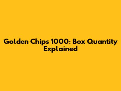 Golden Chips 1000: Box Quantity Explained