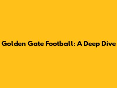 Golden Gate Football: A Deep Dive